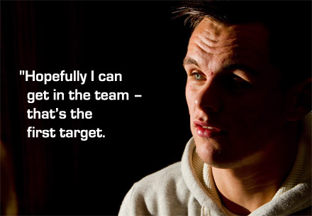 "Hopefully I can get in the team - that's the first target. "Hopefully I can get in the team - that's the first target.